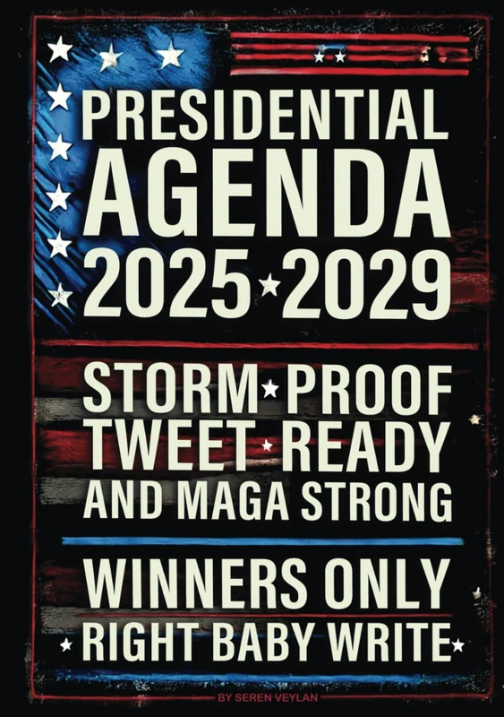 PRESIDENTIAL AGENDA 2025-2029: STORM PROOF TWEET READY AND MAGA STRONG WINNERS ONLY RIGHT BABY WRITE