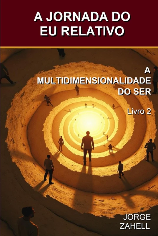A JORNADA DO EU RELATIVO: A MULTIDIMENSIONALIDADE DO SER - Livro 2
