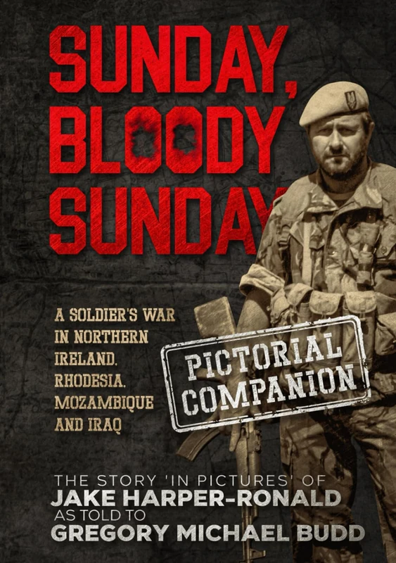 Sunday Bloody Sunday: A Soldier's War in Northern Ireland, Rhodesia, Mozambique and Iraq - Pictorial Companion