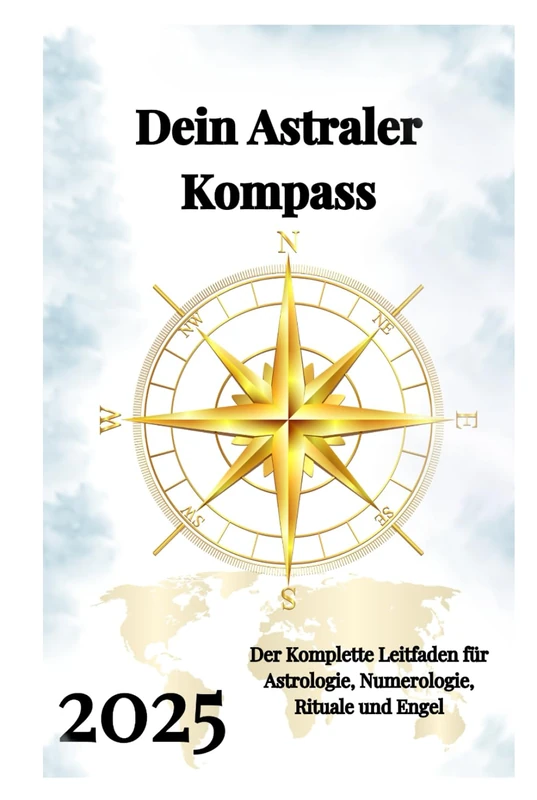 Dein Astraler Kompass 2025: Der Komplette Leitfaden für Astrologie, Numerologie, Rituale und Engel