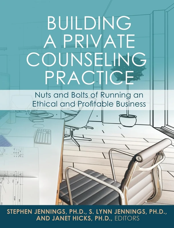 Building a Private Counseling Practice: Nuts and Bolts of Running an Ethical and Profitable Business
