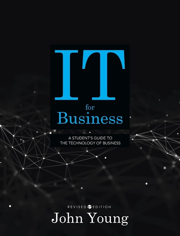 IT for Business: A Student's Guide to the Technology of Business (Revised First)