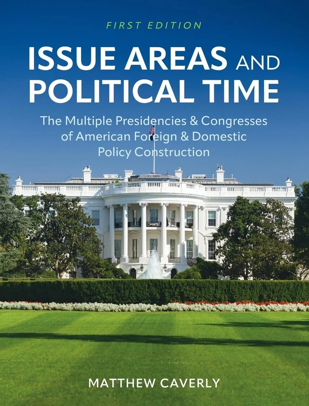 Issue Areas and Political Time: The Multiple Presidencies and Congresses of American Foreign and Domestic Policy Construction