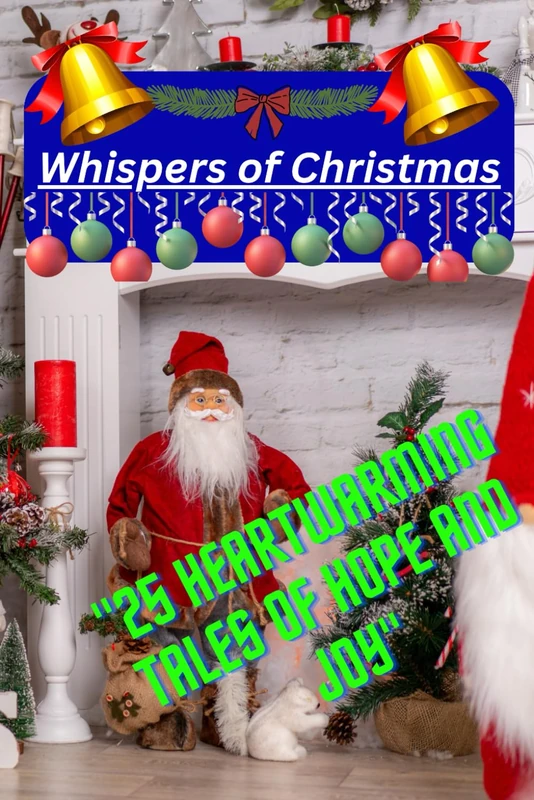 Whispers of Christmas: 25 Heartwarming Tales of Hope and Joy: Rediscover the magic of Christmas with 25 enchanting tales that celebrate love, kindness, and the power of believing.