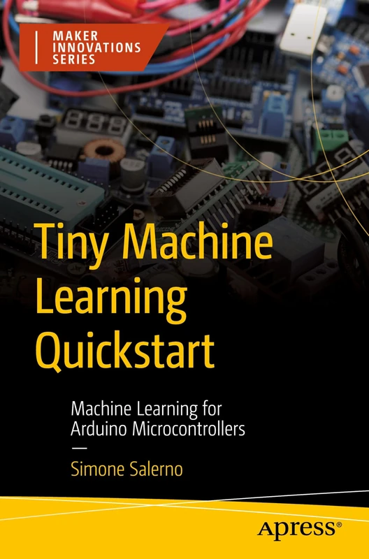 Tiny Machine Learning Quickstart: Machine Learning for Arduino Microcontrollers (Maker Innovations Series) - Image 1