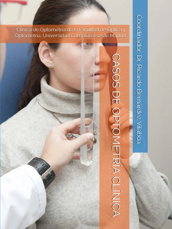 CASOS DE OPTOMETRÍA CLÍNICA: Clínica de Optometría de la Facultad de Óptica y Optometría. Universidad Complutense de Madrid