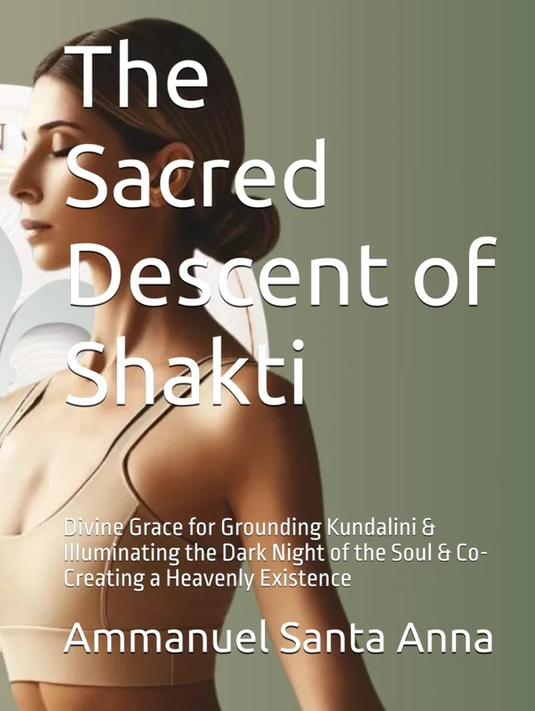The Sacred Descent of Shakti: Divine Grace for Grounding Kundalini & Illuminating the Dark Night of the Soul & Co-Creating a Heavenly Existence (Sunlit Soul Solutions)