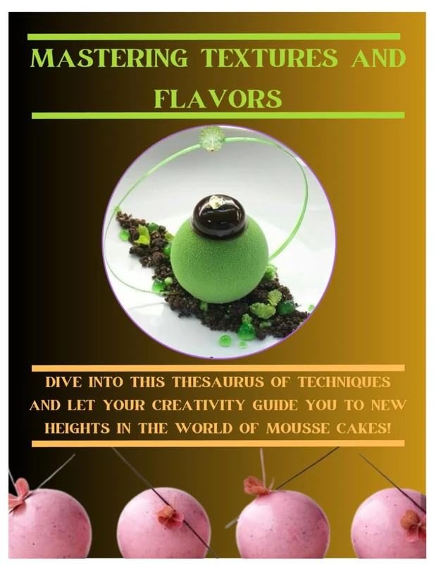 Mastering Textures and Flavors: The Art of Creating Culinary Masterpieces: Discover the secrets to perfecting textures and flavors in your kitchen Unlocking