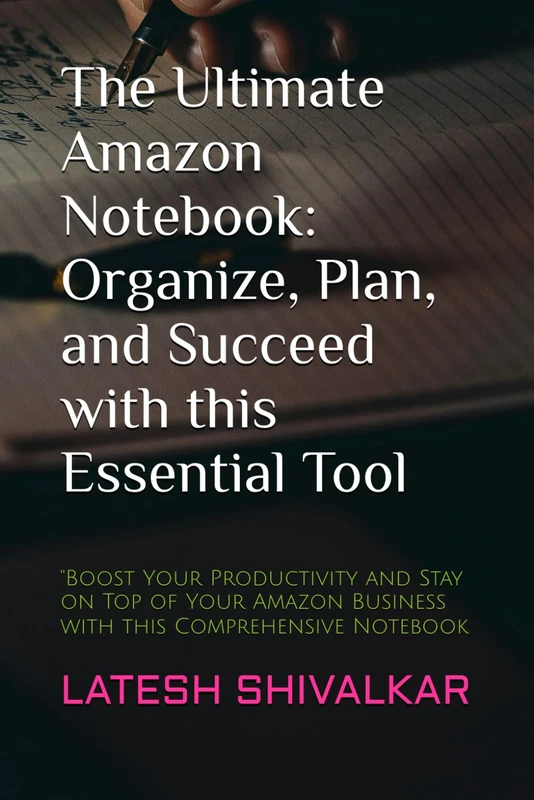 The Ultimate Amazon Notebook: Organize, Plan, and Succeed with this Essential Tool: "Boost Your Productivity and Stay on Top of Your Amazon Business with this Comprehensive Notebook