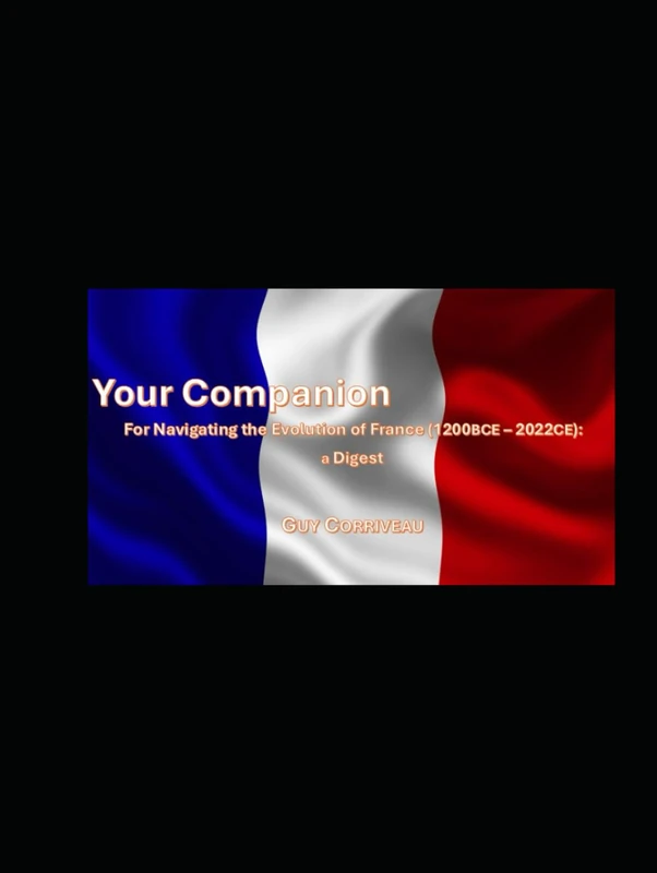 Your Companion for Navigating the Evolution of France (1200BCE - 2022CE):: a Digest
