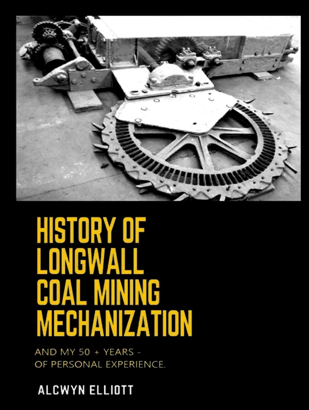 HISTORY OF LONGWALL COAL MINING MECHANIZATION: And My 50 + Years - of Personal Experience.