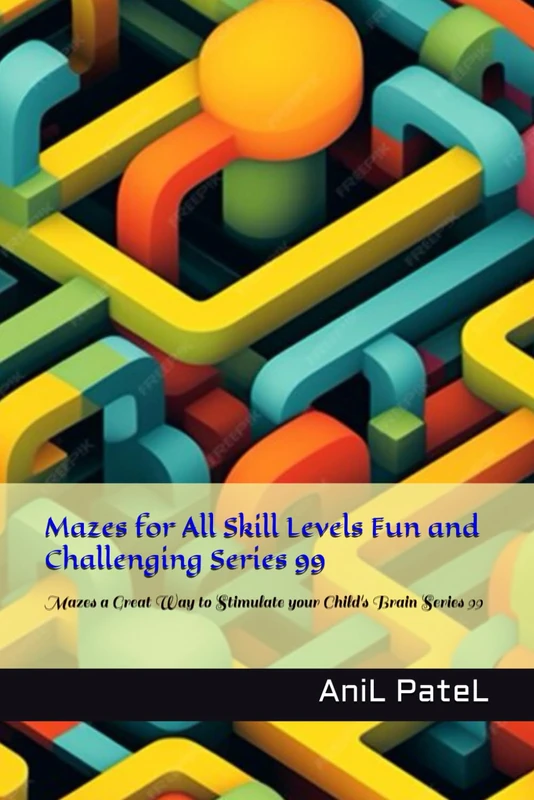Mazes for All Skill Levels Fun and Challenging Series 99: Mazes a Great Way to Stimulate your Child's Brain Series 99