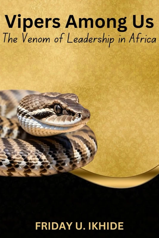 VIPERS AMONG US: The Venom of Leadership in Africa