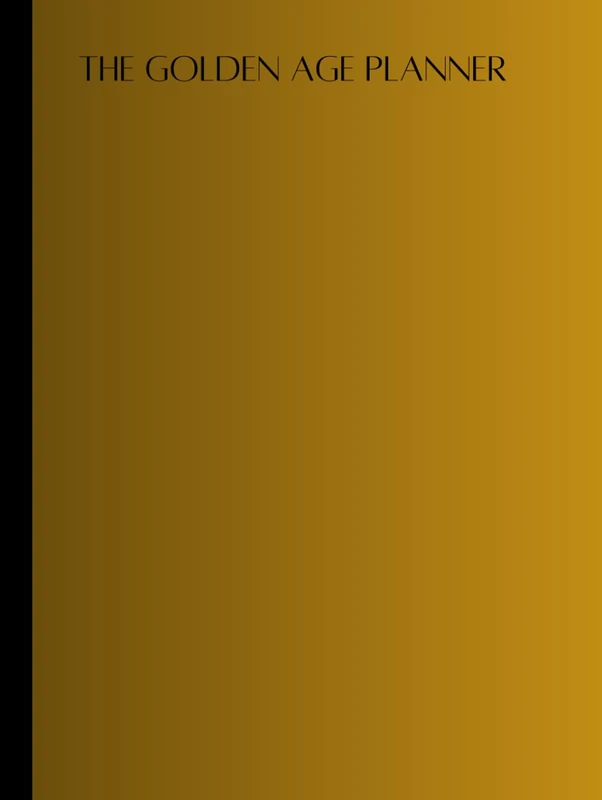 THE GOLDEN AGE PLANNER : 2025 EDITION:: Your Guide to Success, Productivity, and Achieving Life's Greatest Goals"