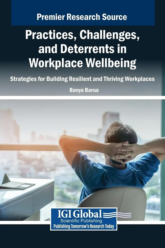 Practices, Challenges, and Deterrents in Workplace Wellbeing: Strategies for Building Resilient and Thriving Workplaces
