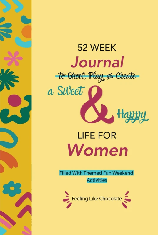 52 Week Journal To Grow Play, and Create A Sweet and Happy Life for Women: Filled With Themed Fun Weekend Activities