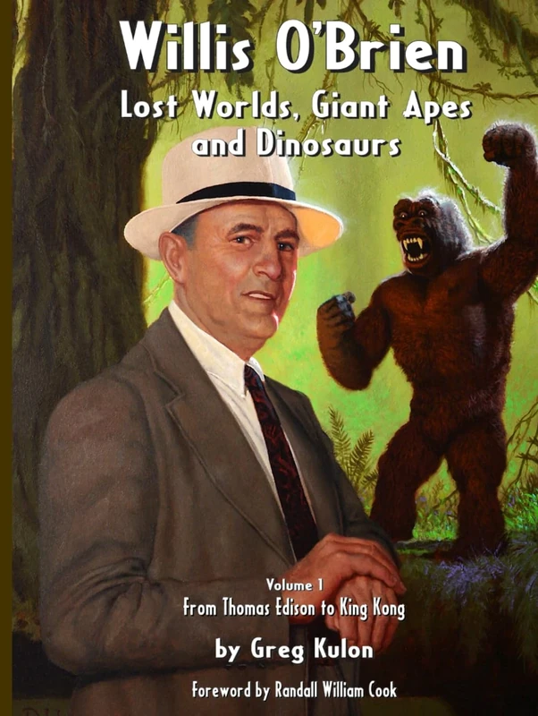 Willis O’Brien — Lost Worlds, Giant Apes and Dinosaurs: Volume 1 – From Thomas Edison to King Kong