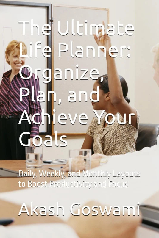 The Ultimate Life Planner: Organize, Plan, and Achieve Your Goals: Daily, Weekly, and Monthly Layouts to Boost Productivity and Focus