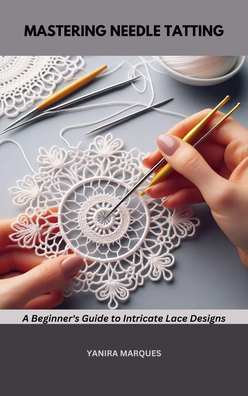 MASTERING NEEDLE TATTING: A Beginner's Guide to Intricate Lace Designs