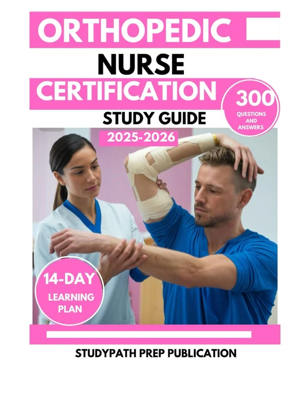 ORTHOPEDIC NURSE CERTIFICATION STUDY GUIDE 2025-2026: 300 Practice Questions & Answers for ONC Exam with a 14-Day Learning Plan