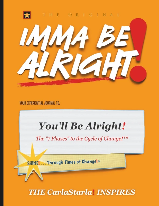 Imma Be ALRIGHT!: YOUR Experiential Journal to: You’ll Be Alright! - The 7 Phases to the Cycle of Change! ~ SHINE! …Through Times of Change!