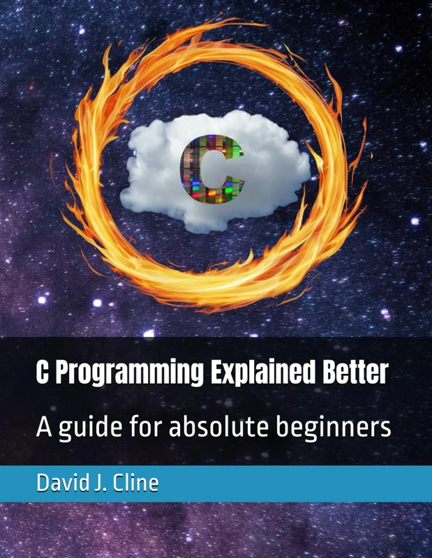 C Programming Explained Better: A guide for absolute beginners