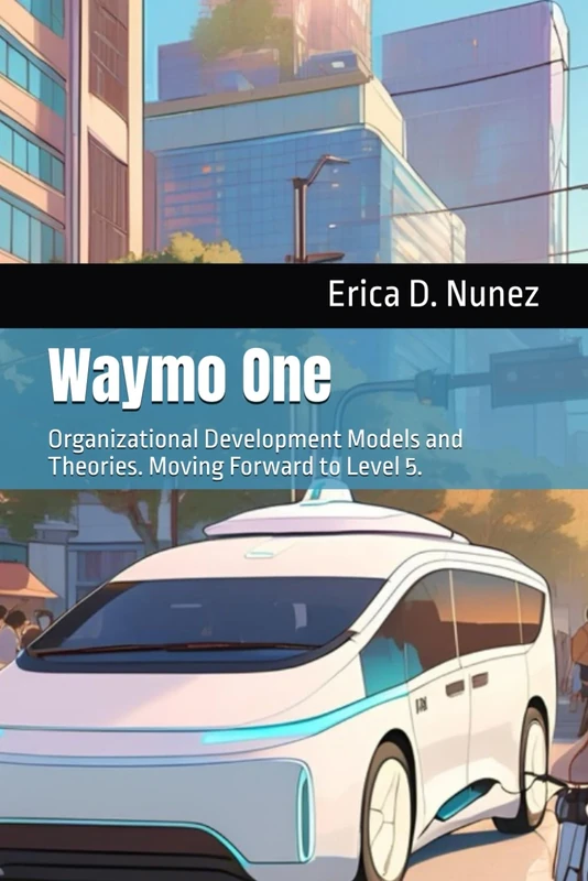 Waymo One: Organizational Development Models and Theories. Moving forward to Level 5. (Autonomous Vehicles) - Image 1