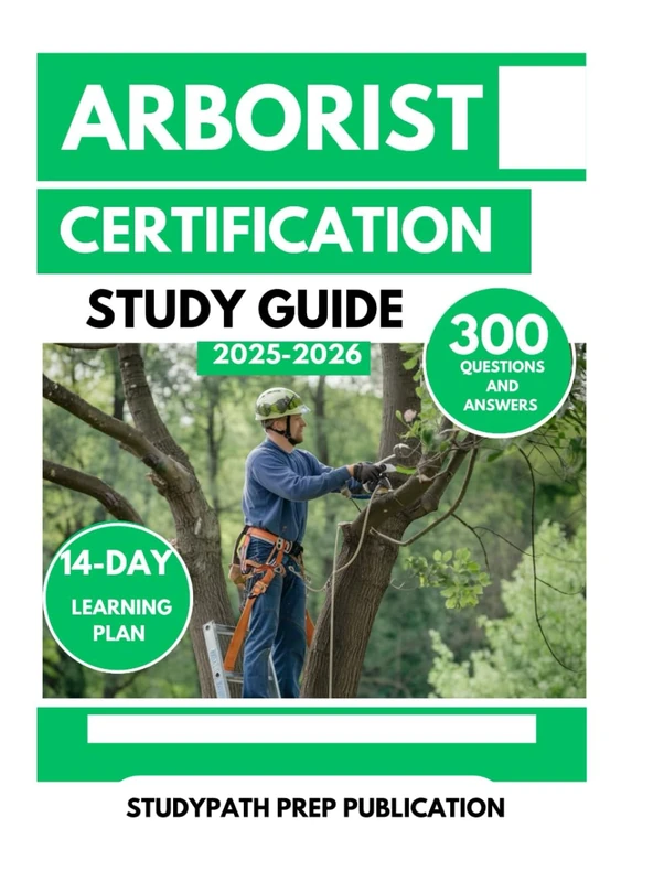 ARBORIST CERTIFICATION STUDY GUIDE 2025-2026: 300 Practice Questions and Answers for the ISA Exam with a 14-Day Learning Plan