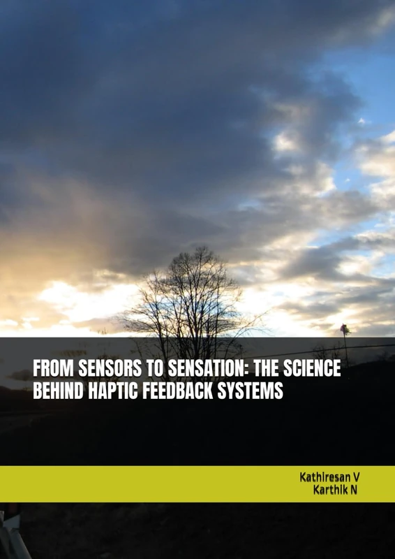 FROM SENSORS TO SENSATION: THE SCIENCE BEHIND HAPTIC FEEDBACK SYSTEMS
