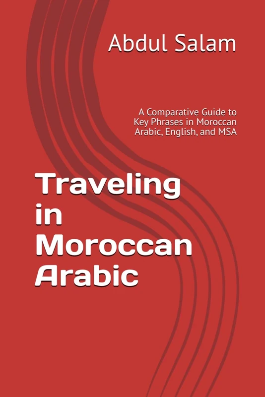 Traveling in Moroccan Arabic: A Comparative Guide to Key Phrases in Moroccan Arabic, English, and MSA (Arabic for Travelers: A Comprehensive Guide to Colloquial Dialects Across the Arab World) - Image 1