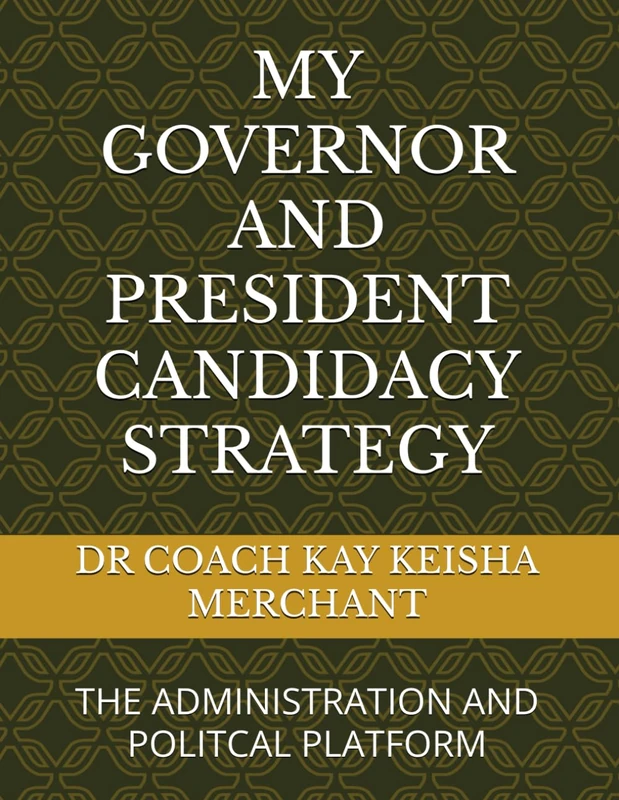 MY GOVERNOR AND PRESIDENT CANDIDACY STRATEGY: THE ADMINISTRATION AND POLITCAL PLATFORM