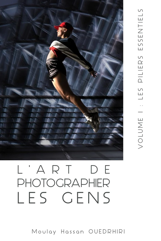 L’ART DE PHOTOGRAPHIER LES GENS VOLUME I: LES PILIERS ESSENTIELS