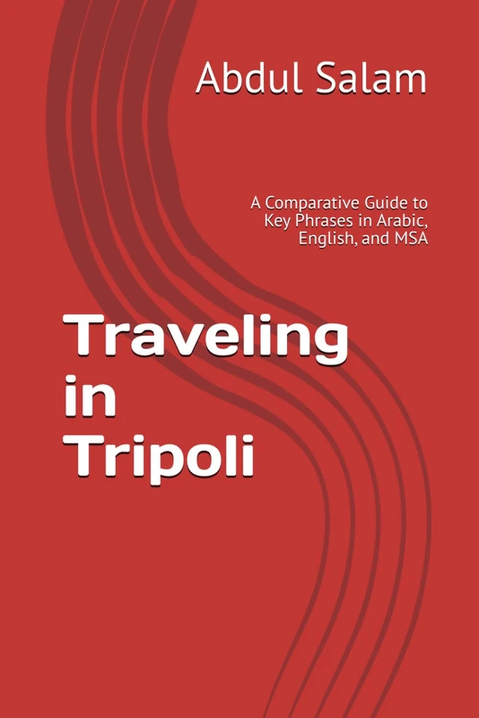 Traveling in Tripoli: A Comparative Guide to Key Phrases in Arabic, English, and MSA (Arabic for Travelers: A Comprehensive Guide to Colloquial Dialects Across the Arab World)