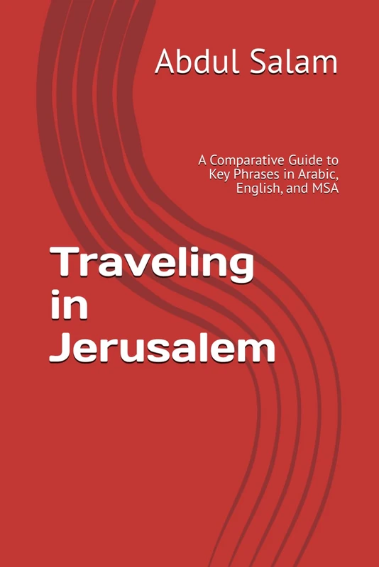 Traveling in Jerusalem: A Comparative Guide to Key Phrases in Arabic, English, and MSA (Arabic for Travelers: A Comprehensive Guide to Colloquial Dialects Across the Arab World)