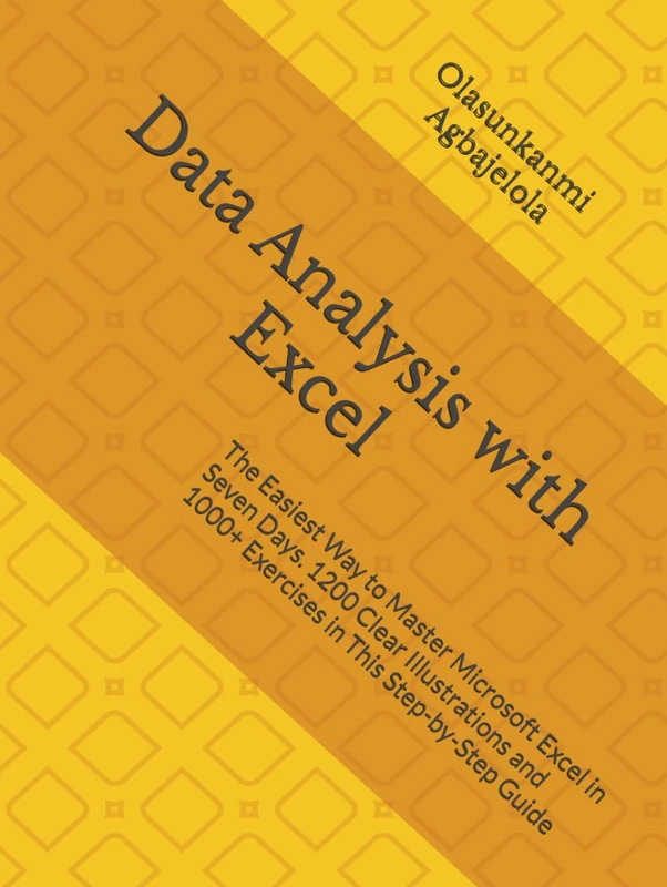 Data Analysis with Excel: The Easiest Way to Master Microsoft Excel in Seven Days. 1200 Clear Illustrations and 1000+ Exercises in This Step-by-Step Guide