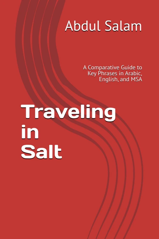 Traveling in Salt: A Comparative Guide to Key Phrases in Arabic, English, and MSA (Arabic for Travelers: A Comprehensive Guide to Colloquial Dialects Across the Arab World)