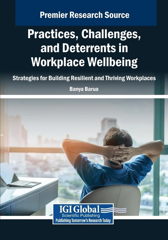 Practices, Challenges, and Deterrents in Workplace Wellbeing: Strategies for Building Resilient and Thriving Workplaces (Advances in Human Resources Management and Organizational Development)