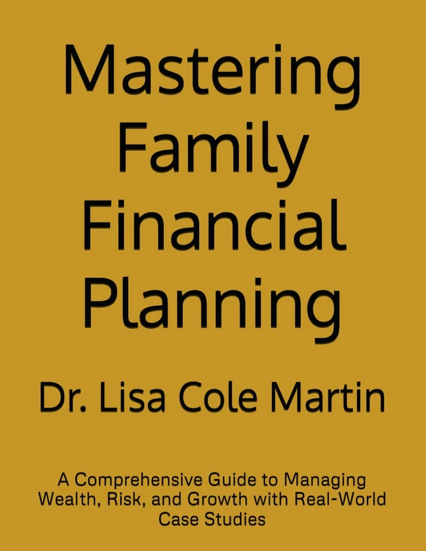 Mastering Family Financial Planning: A Comprehensive Guide to Managing Wealth, Risk, and Growth with Real-World Case Studies