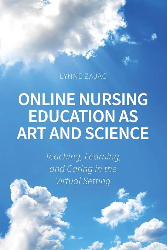 Online Nursing Education as Art and Science: Teaching, Learning, and Caring in the Virtual Setting
