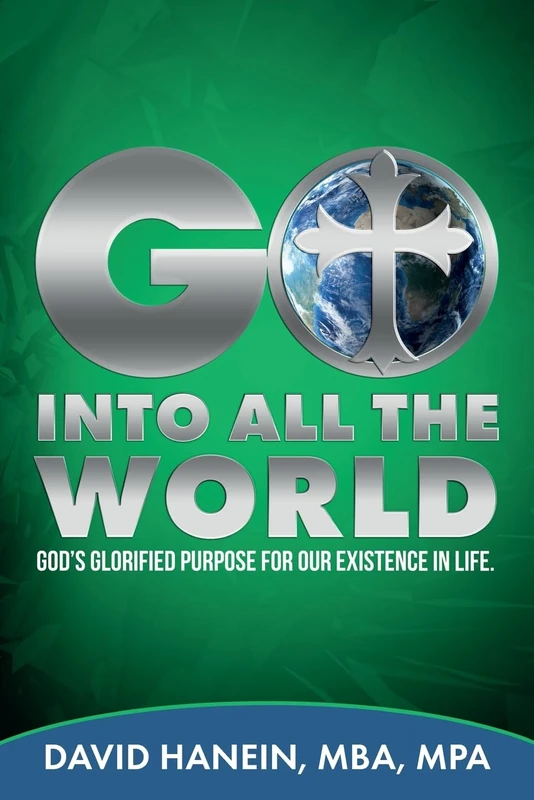 GO INTO ALL THE WORLD GOD's GLORIFIED PURPOSE FOR OUR EXISTENCE IN LIFE: GOD'S GLORIFIED PURPOSE FOR OUR EXISTENCE IN LIF: God's Glorified Purpose For Our Existence In Life - Image 1