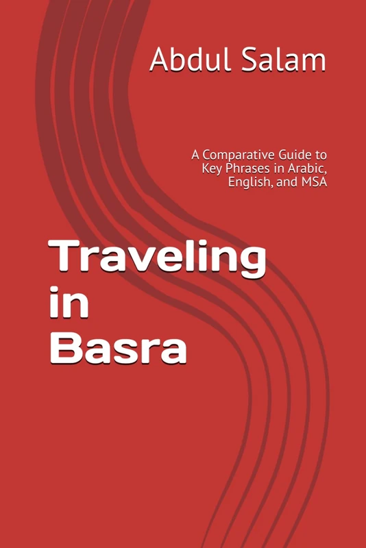 Traveling in Basra: A Comparative Guide to Key Phrases in Arabic, English, and MSA (Arabic for Travelers: A Comprehensive Guide to Colloquial Dialects Across the Arab World) - Image 1