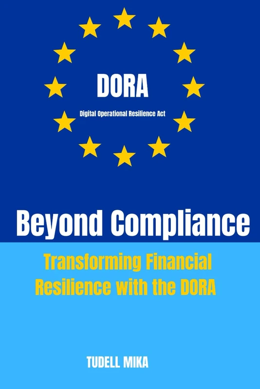 Beyond Compliance : Transforming Financial Resilience with the DORA: Digital Operational Resilience Act