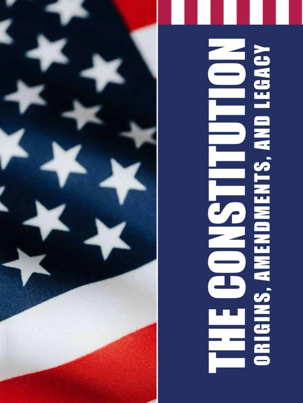 THE CONSTITUTION: Origins, Amendments, and Legacy: (Full Color Edition)