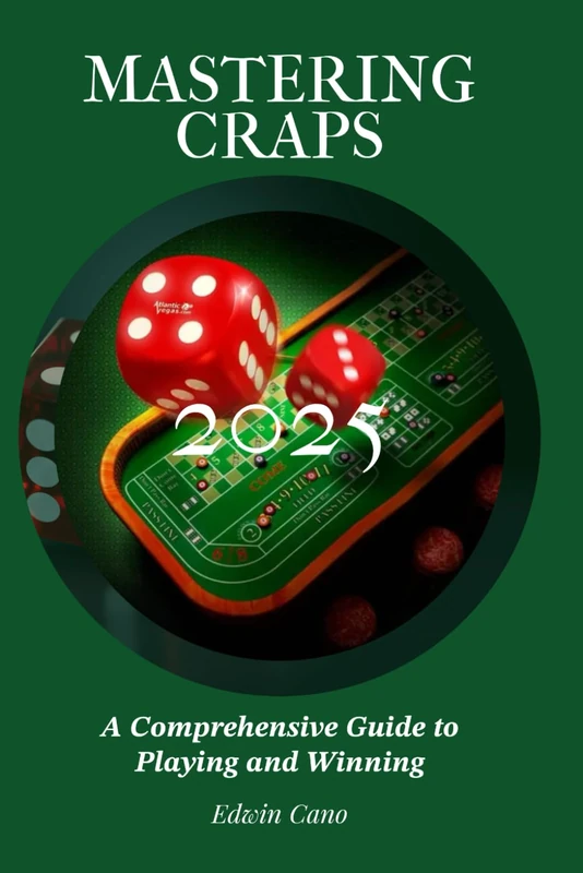 Mastering Craps: A Comprehensive Guide to Playing and Winning (Mastering Casino Games)