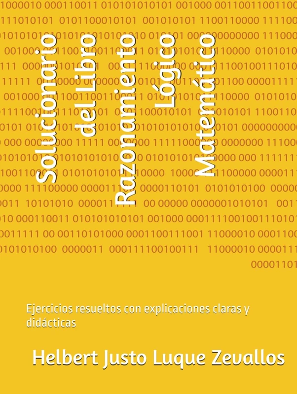 Solucionario del Libro Razonamiento Lógico Matemático: Ejercicios resueltos con explicaciones claras y didácticas (Solucionarios de la Serie Licenciatura en Matemáticas)