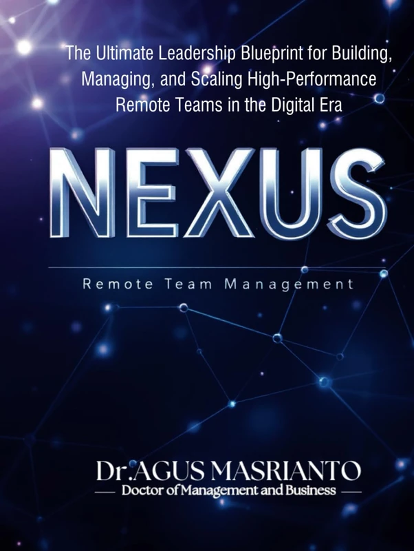 NEXUS: Remote Team Management: The Ultimate Leadership Blueprint for Building, Managing, and Scaling High-Performance Remote Teams in the Digital Era