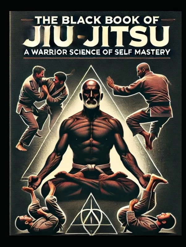 The Black Book of Jiu Jitsu: A Warrior Science of Self Mastery