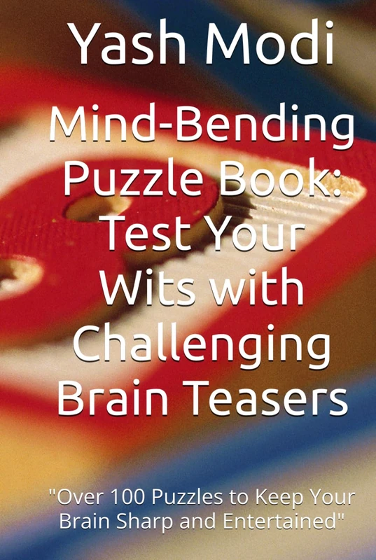 Mind-Bending Puzzle Book: Test Your Wits with Challenging Brain Teasers: "Over 100 Puzzles to Keep Your Brain Sharp and Entertained"