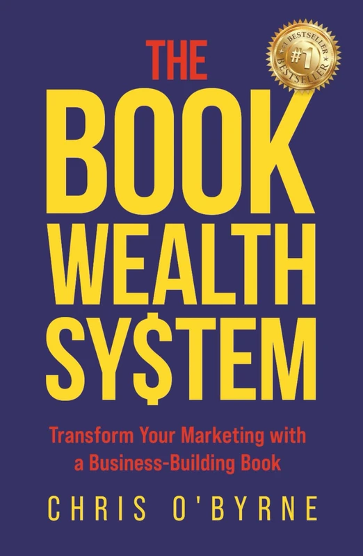 The Book Wealth System: Transform Your Marketing with a Business-Building Book