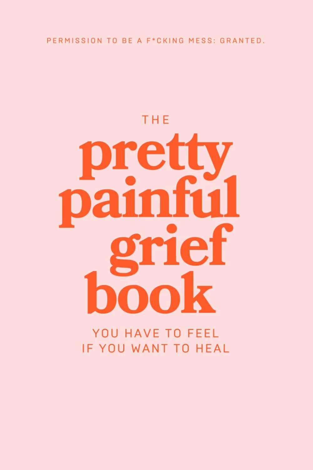 The Pretty Painful Grief Book: A Journal To Help You Face Your Pain and Live With Loss